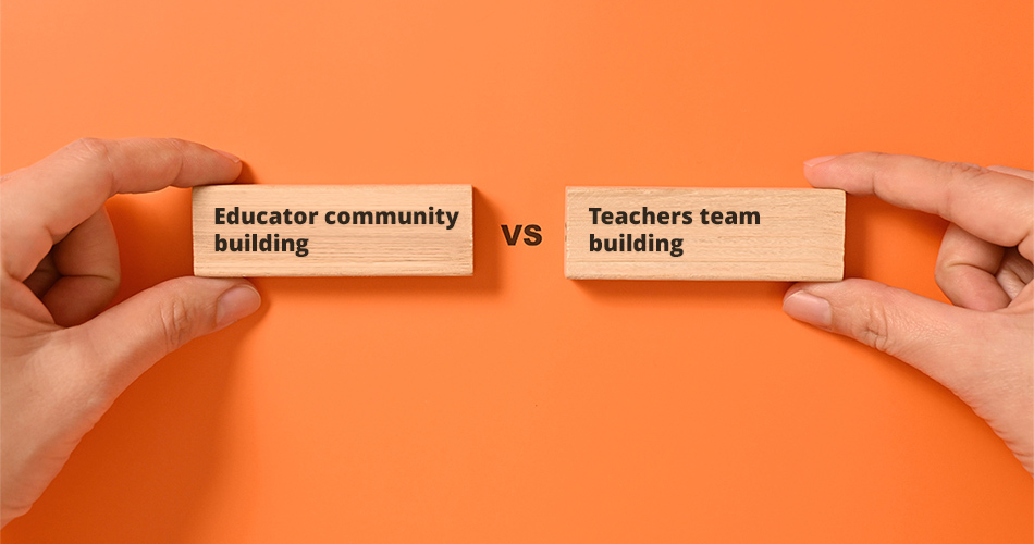 The difference between educator community building and teacher team building